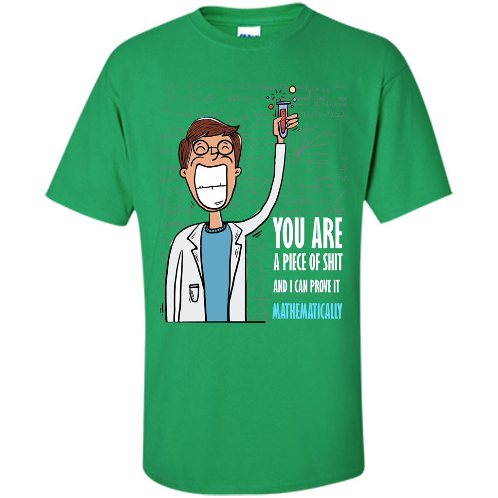 Math Lover T-shirt You Are A Piece Of Shit And I Can Prove It Mathematically Irish Green