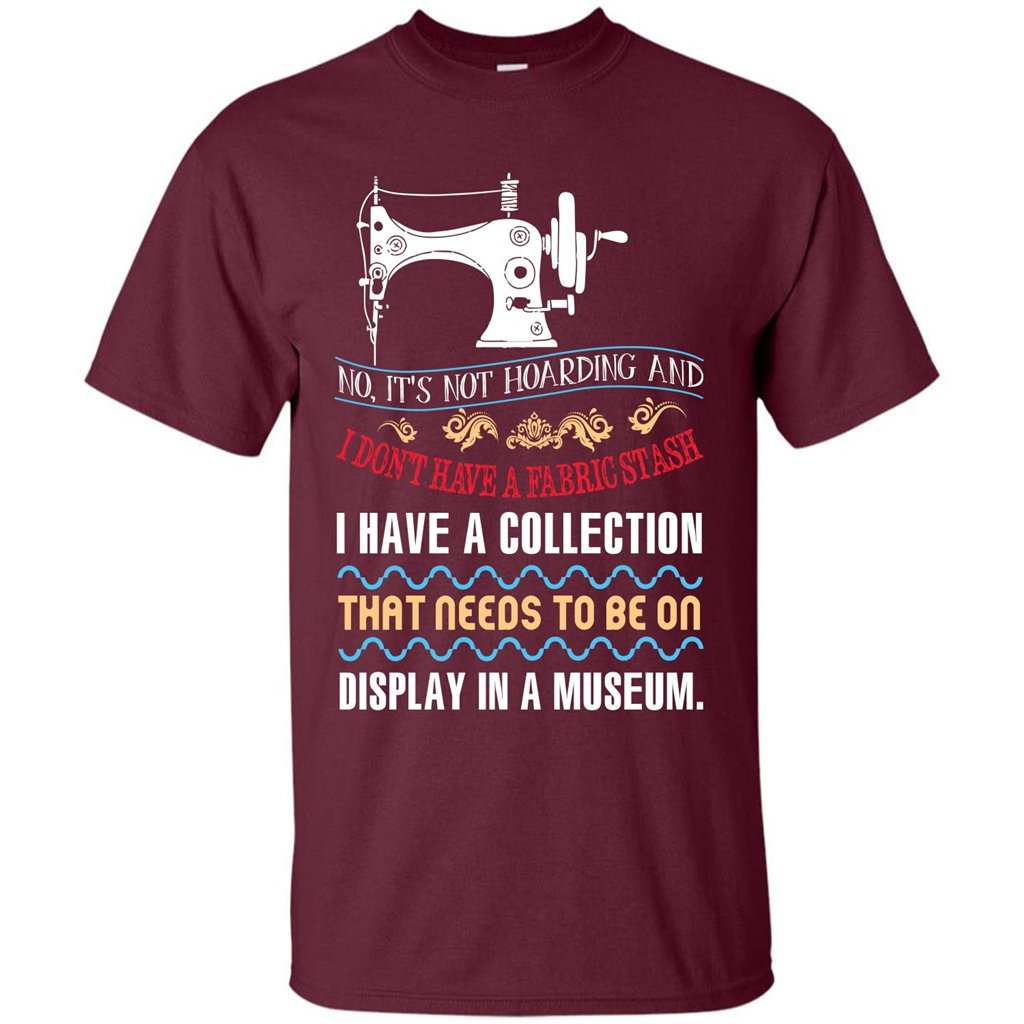 Sewing Machine T-shirt I Don’t Have A Fabric Stash T-shirt Maroon