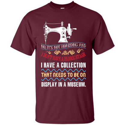 Sewing Machine T-shirt I Don’t Have A Fabric Stash T-shirt Maroon