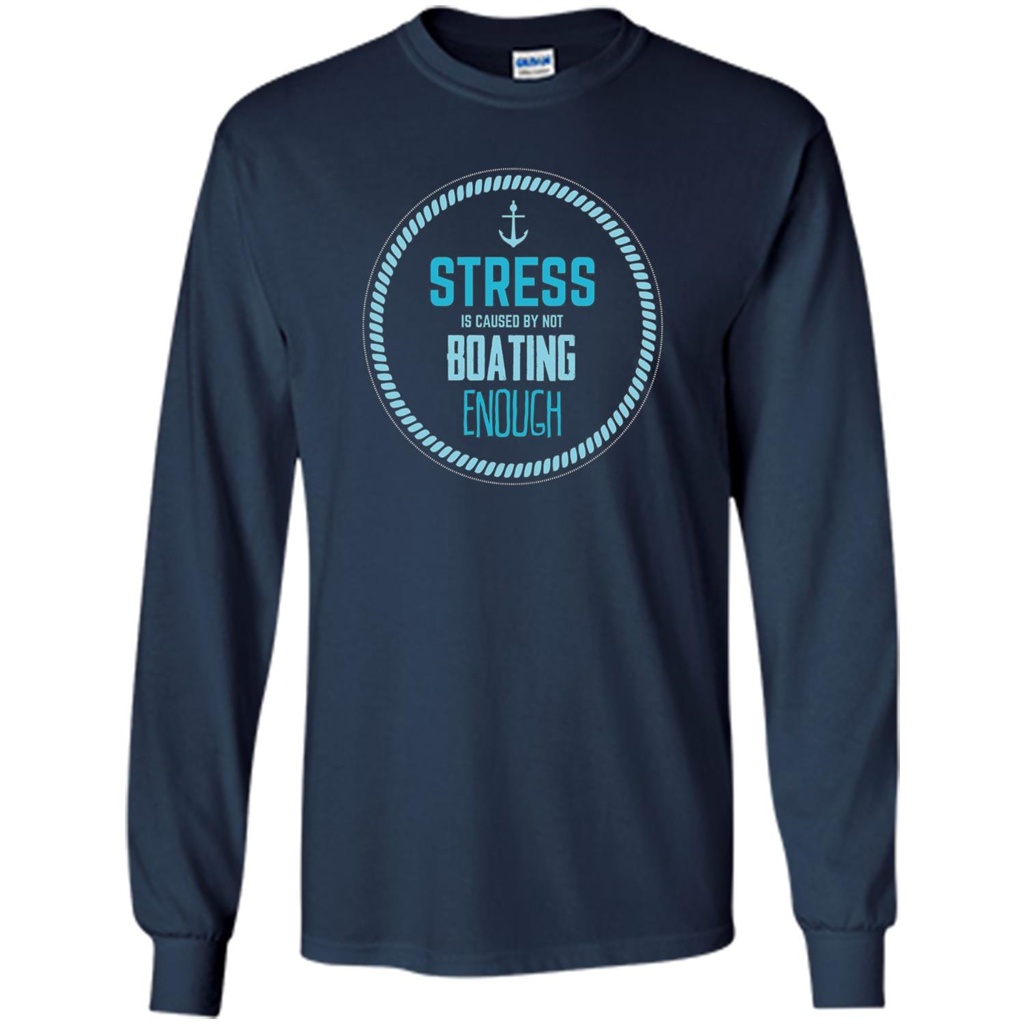 Stress Is Caused By Not Boating Enough Sailing T-Shirt Navy
