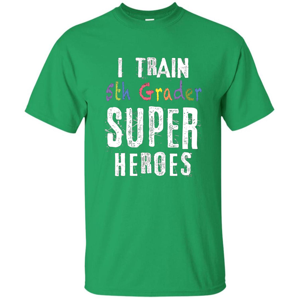 Teacher Gift T-shirt I Train 5th Grader Superheroes T-Shirt Irish Green