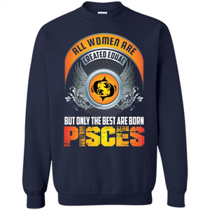 All Women Are Created Equal But Only The Best Are Born Pisces T-shirt