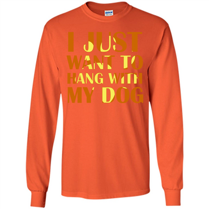 Dog Lover T-shirt I Just Want To Hang With My Dog Orange