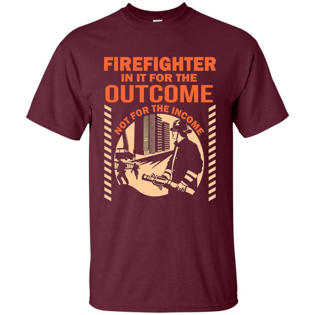 Firefighter T-shirt For The Outcome Not For The Income Maroon