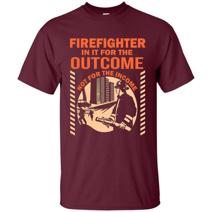 Firefighter T-shirt For The Outcome Not For The Income Maroon