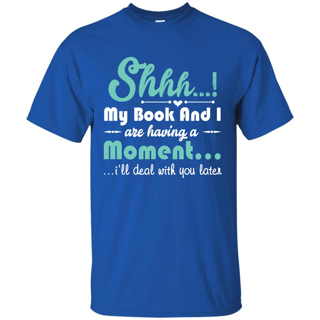 Book Reader T-shirt Shhh My Book And I Are Having A Moment I‰۪ll Deal With You Later Royal