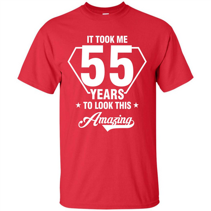 Birthday Gift T-shirt It Took Me 55 Years To Look This Amazing Red