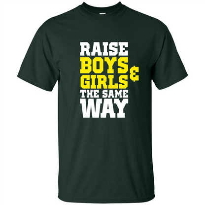 Raise Boys And Girls The Same Way T-shirt Forest Green