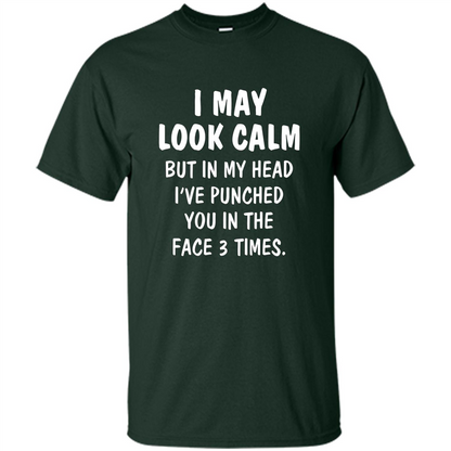 I May Look Calm But In My Head I've Punched You In The Face T-Shirt Forest Green