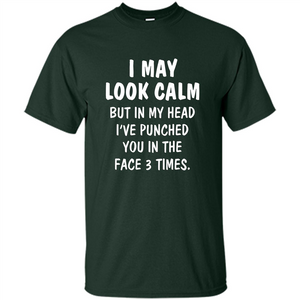 I May Look Calm But In My Head I've Punched You In The Face T-Shirt