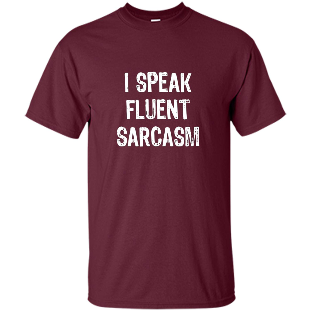 I Speak Fluent Sarcasm - Sarcastic Funny T-shirt Maroon