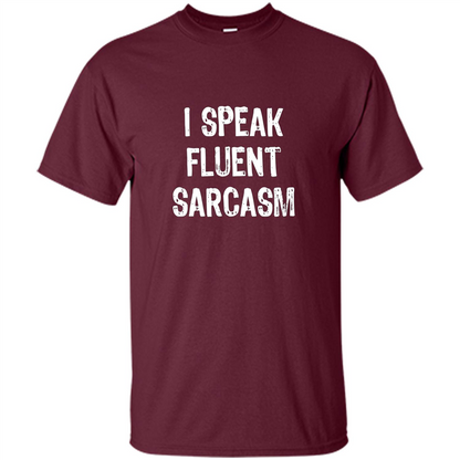 I Speak Fluent Sarcasm - Sarcastic Funny T-shirt Maroon