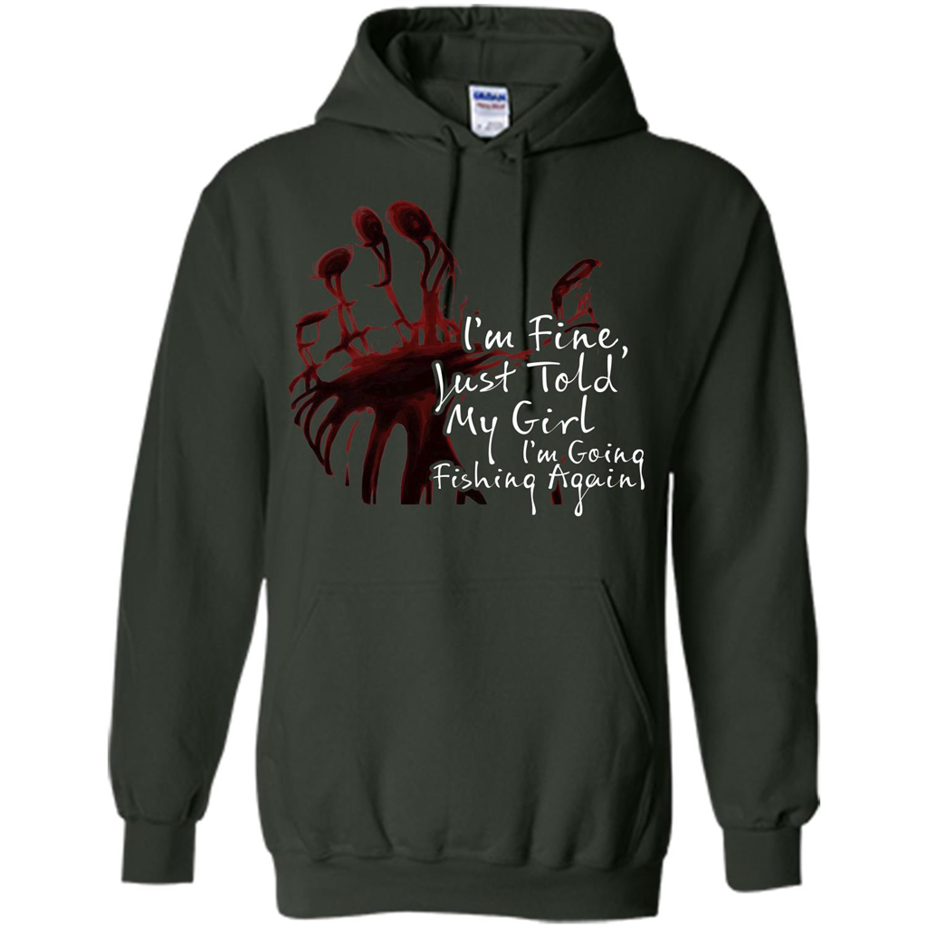 Fisher T-shirt I'm Fine Just Told My Girl I'm Going Fishing Again Forest Green