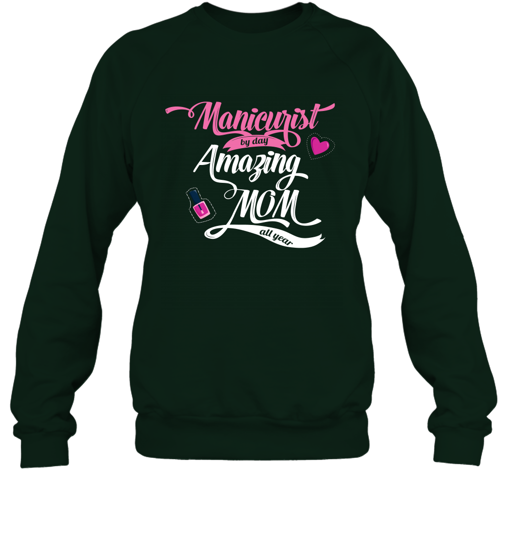 Manicurist By Day Amazing Mom All Day Shirt Sweatshirt Sweatshirt Forest
