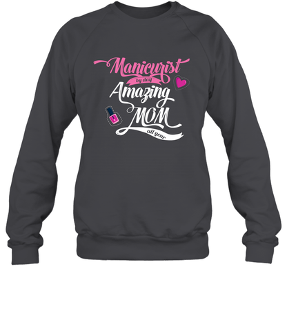 Manicurist By Day Amazing Mom All Day Shirt Sweatshirt Sweatshirt Dark Heather