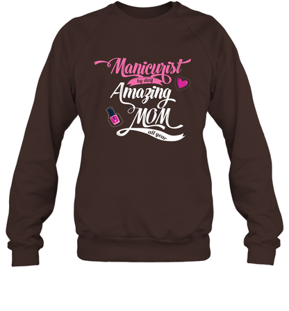 Manicurist By Day Amazing Mom All Day Shirt Sweatshirt Sweatshirt Dark Chocolate