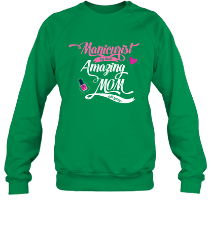 Manicurist By Day Amazing Mom All Day Shirt Sweatshirt Sweatshirt Irish Green