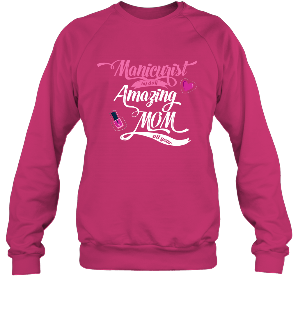 Manicurist By Day Amazing Mom All Day Shirt Sweatshirt Sweatshirt Heliconia
