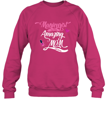 Manicurist By Day Amazing Mom All Day Shirt Sweatshirt Sweatshirt Heliconia
