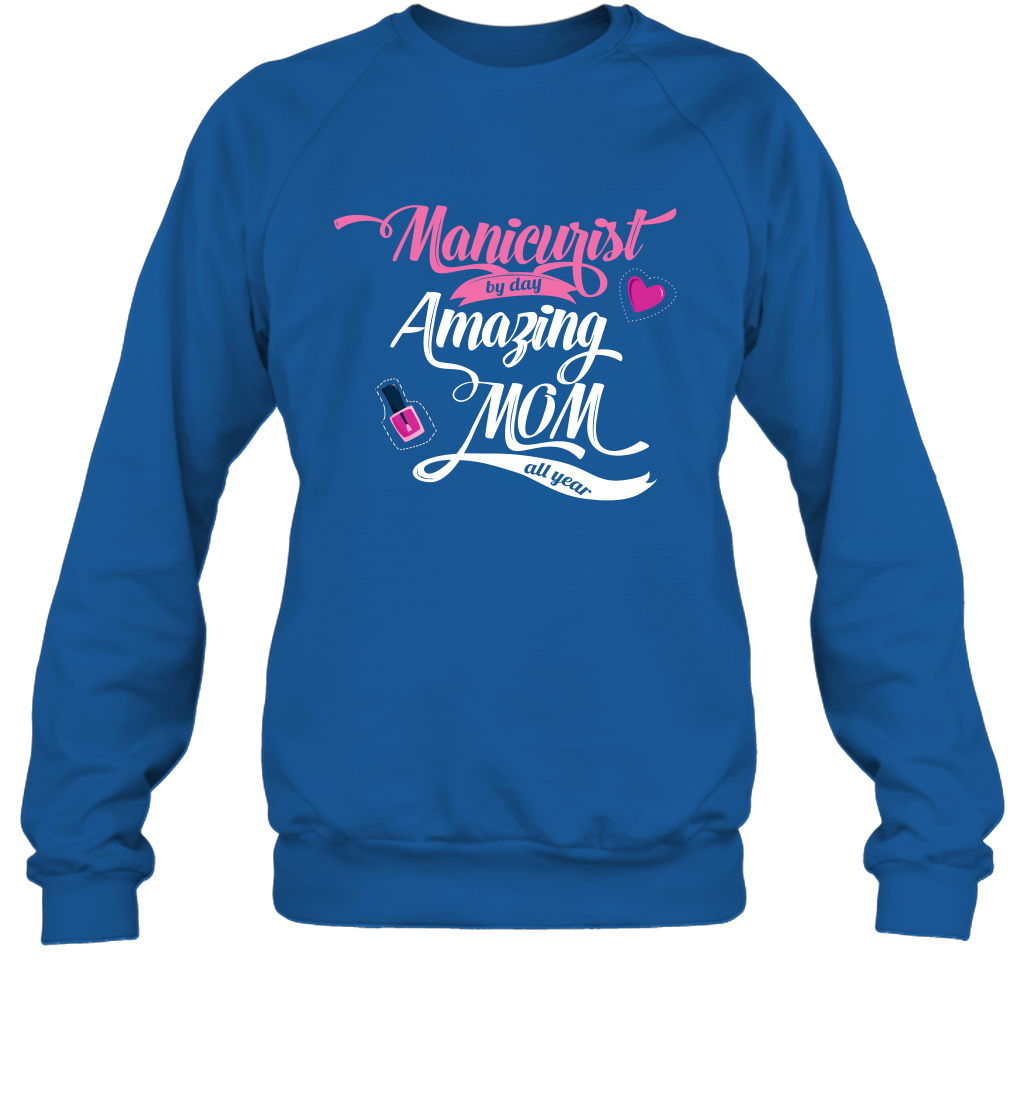 Manicurist By Day Amazing Mom All Day Shirt Sweatshirt Sweatshirt Royal