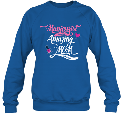 Manicurist By Day Amazing Mom All Day Shirt Sweatshirt Sweatshirt Royal