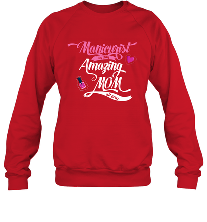 Manicurist By Day Amazing Mom All Day Shirt Sweatshirt Sweatshirt Red