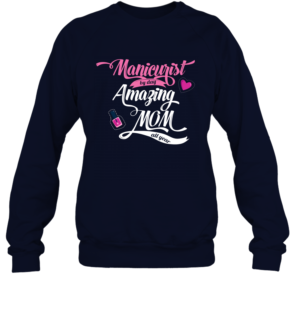 Manicurist By Day Amazing Mom All Day Shirt Sweatshirt Sweatshirt Navy