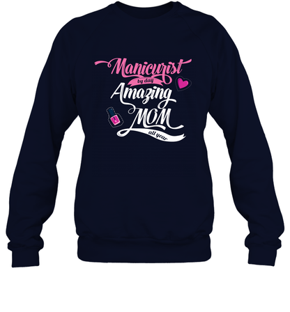 Manicurist By Day Amazing Mom All Day Shirt Sweatshirt Sweatshirt Navy