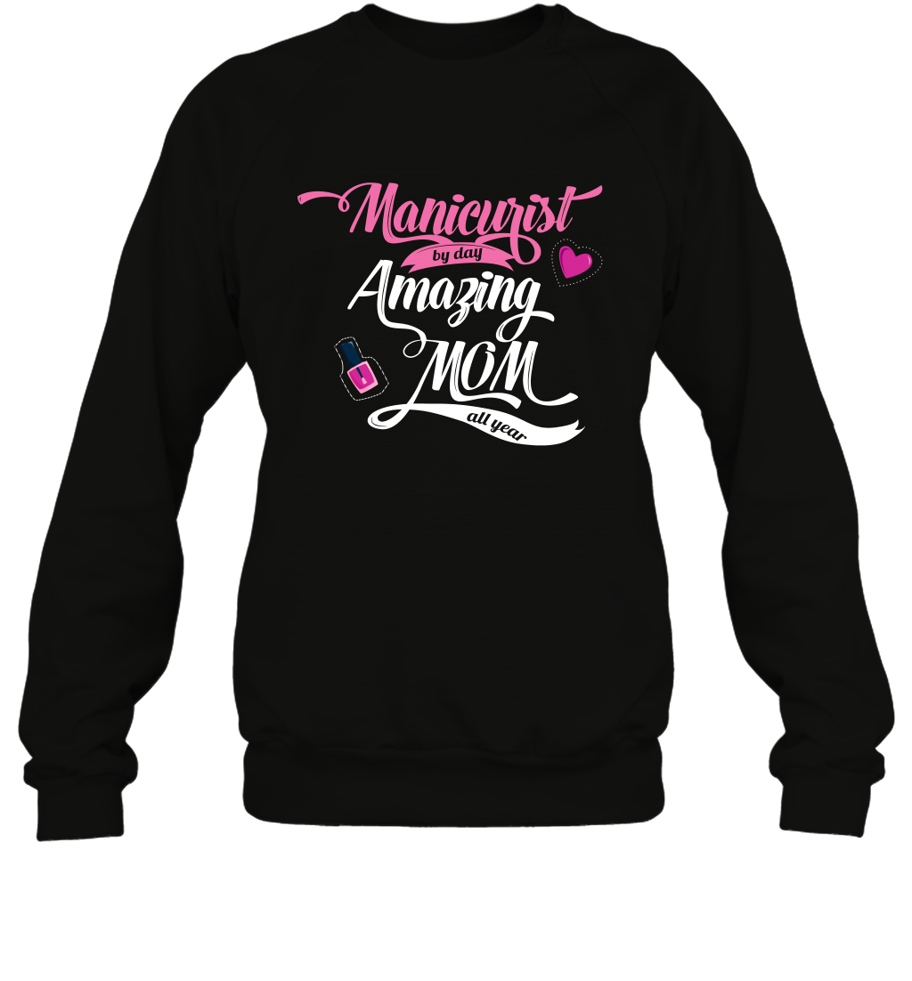 Manicurist By Day Amazing Mom All Day Shirt Sweatshirt Sweatshirt Black