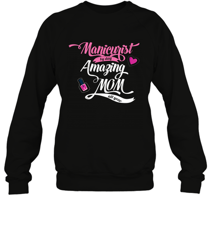 Manicurist By Day Amazing Mom All Day Shirt Sweatshirt Sweatshirt Black