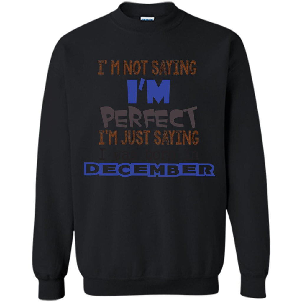 December T-shirt I'm Not Saying I Am Perfect I'm Just Saying I Was Born In December Black