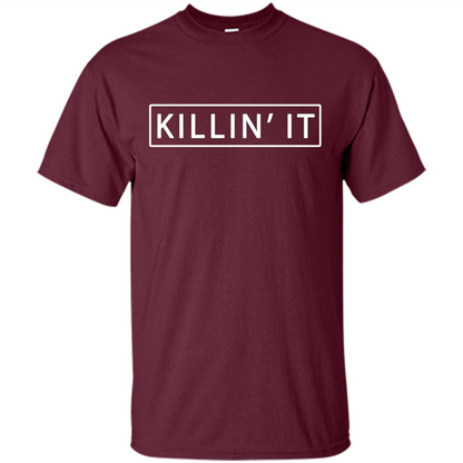 Killin' It Shirt Trendy T-shirt Cute Swag Hipster Dope Maroon