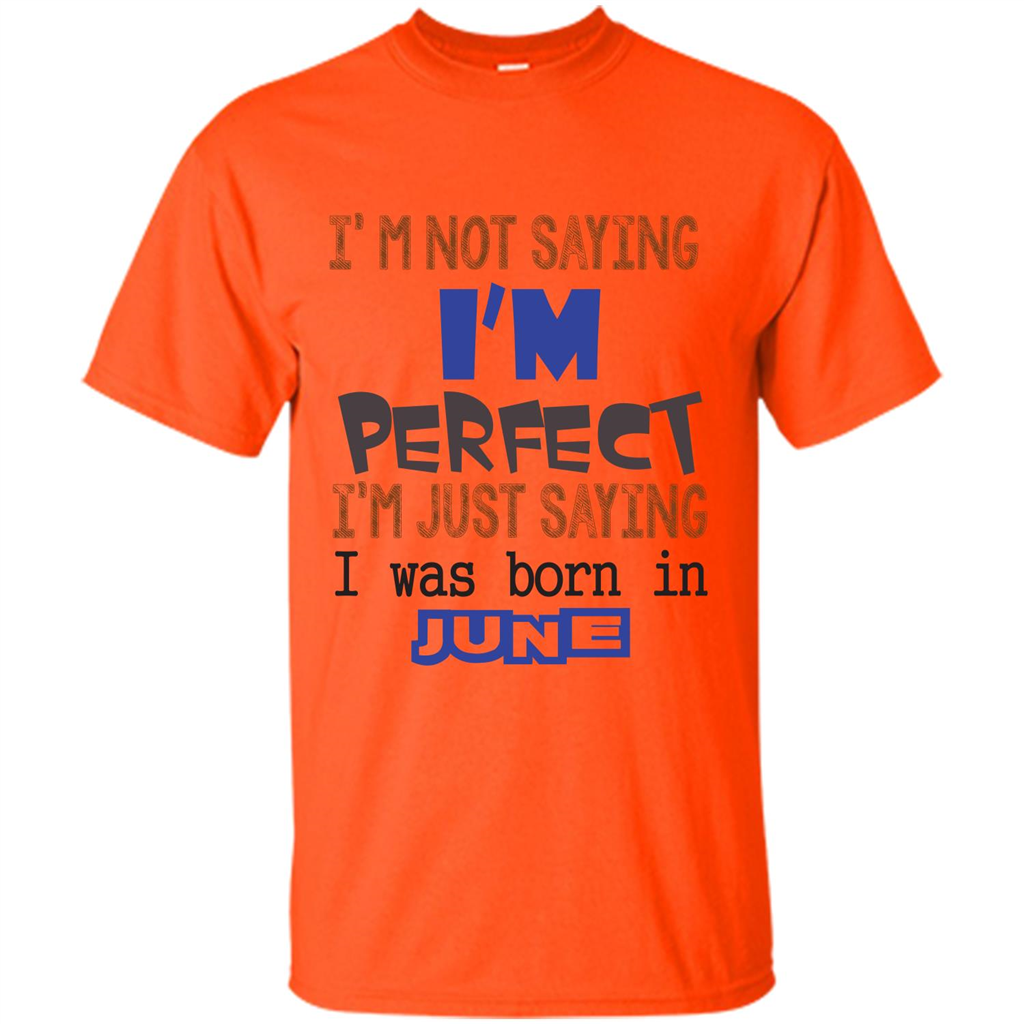 I'M Not Saying I Am Perfect I'M Just Saying I Was Born In June Orange
