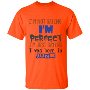 I'M Not Saying I Am Perfect I'M Just Saying I Was Born In June