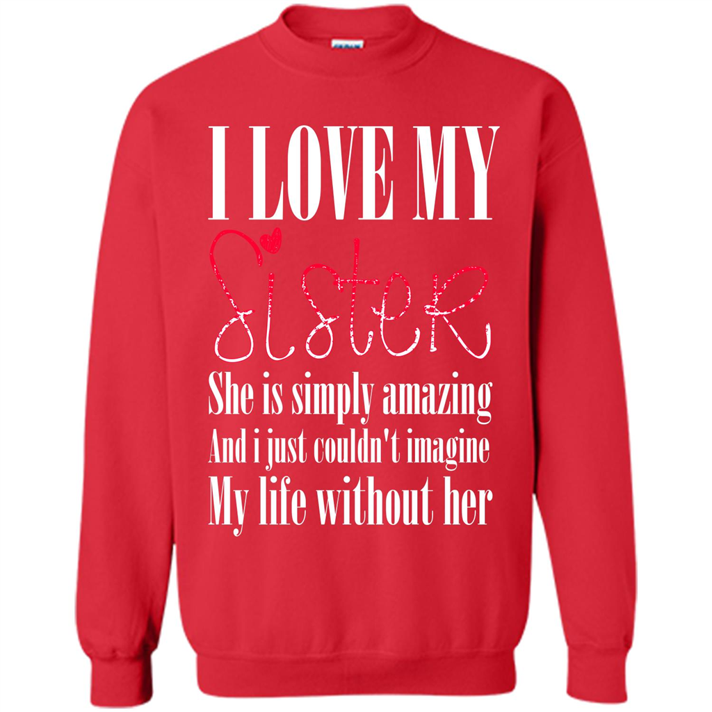 I Love My Sister T-shirt She Is Simply Amazing And I Just Couldn't Imagine My Life Without Her Red