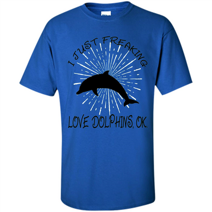 I Just Freaking Love Dolphins T-shirt Royal