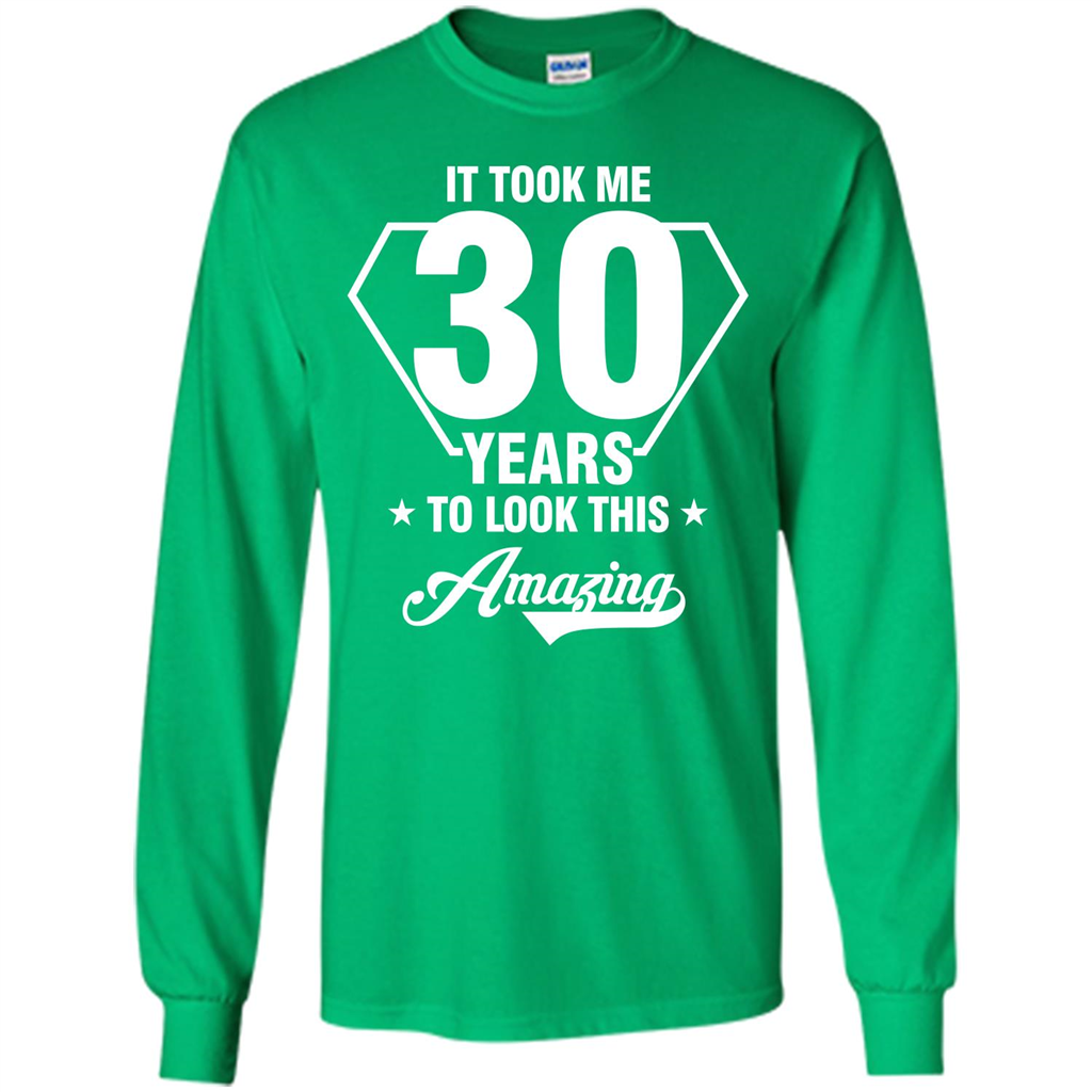 Birthday Gift T-shirt It Took Me 30 Years To Look This Amazing Irish Green