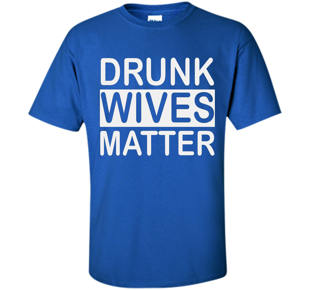 Wife T-shirt Drunk Wives Matter T-shirt Royal