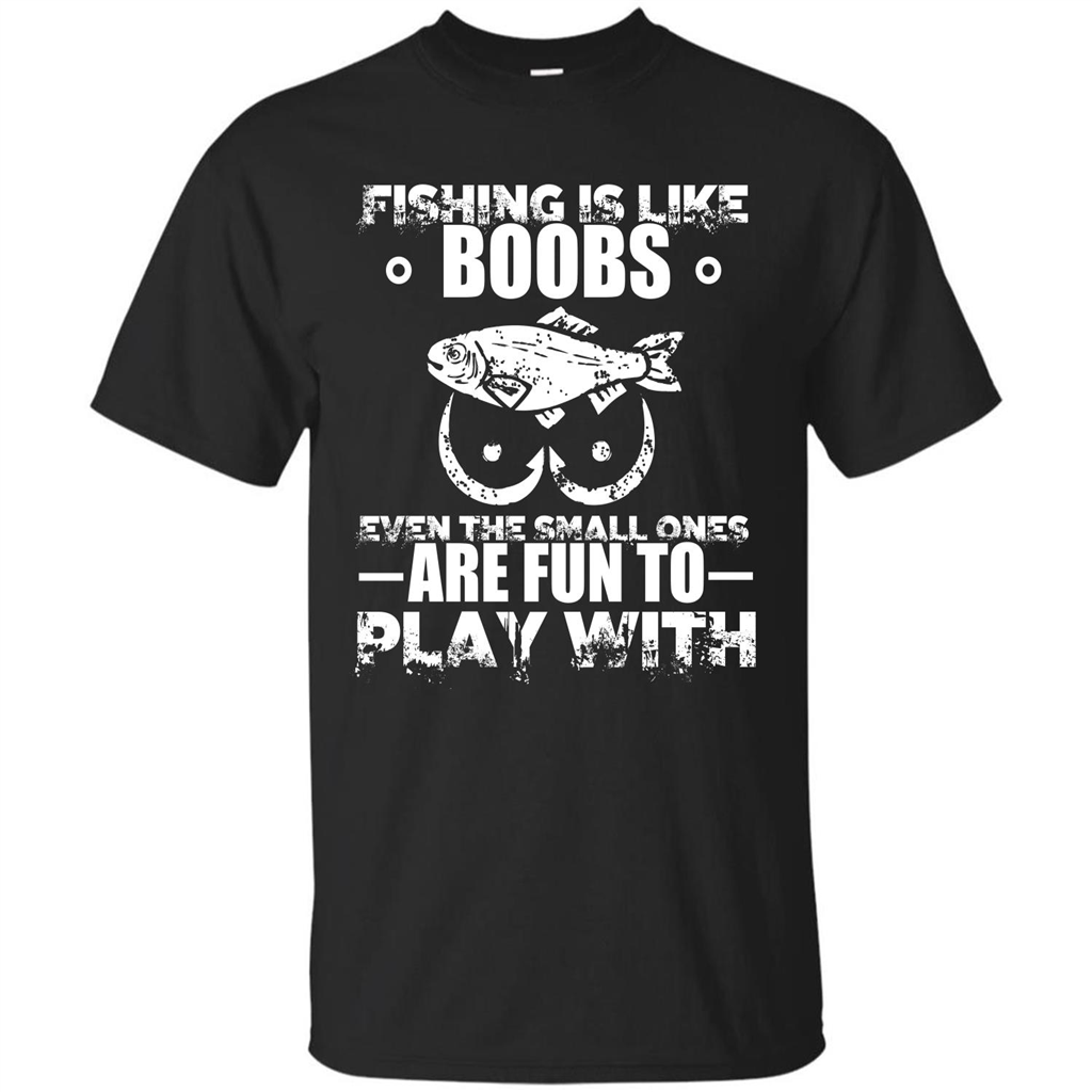 Fishing Is Like Boobs Even The Small Ones Are Fun T-shirt Black