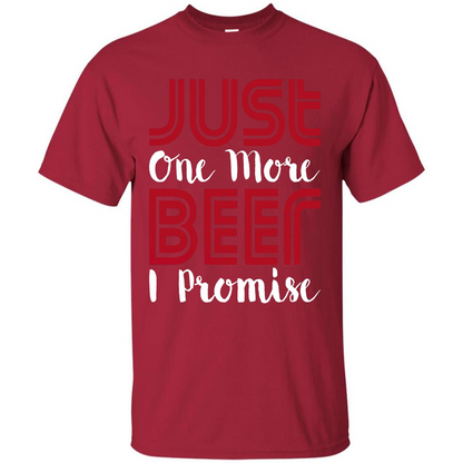 Beer T-shirt Just One More Beer I Promise T-shirt Cardinal