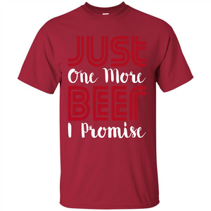 Beer T-shirt Just One More Beer I Promise T-shirt