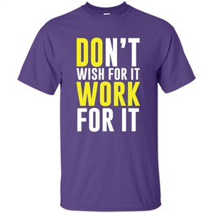 Don't Wish For It Work For It T-shirt Do Work