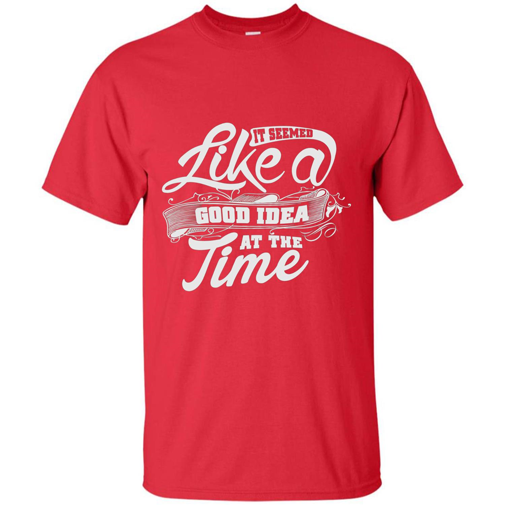 It Seemed Like A Good Idea At The Time T-shirt Red