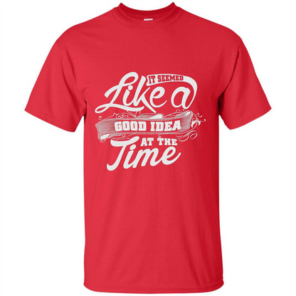 It Seemed Like A Good Idea At The Time T-shirt Red