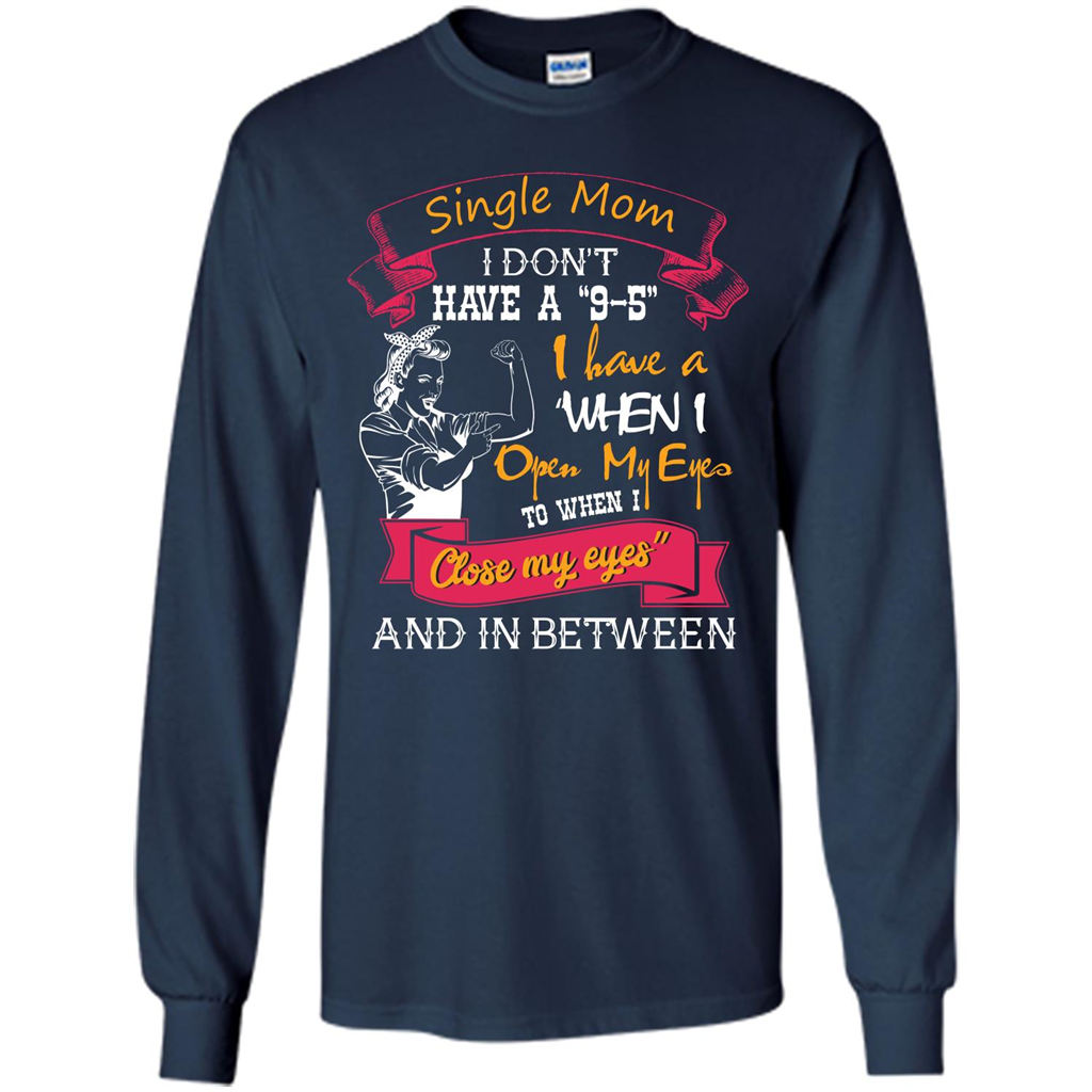 Single Mom I Don‰۪t Have A 9-5 I Have A When I Open My Eyes T-shirt Navy