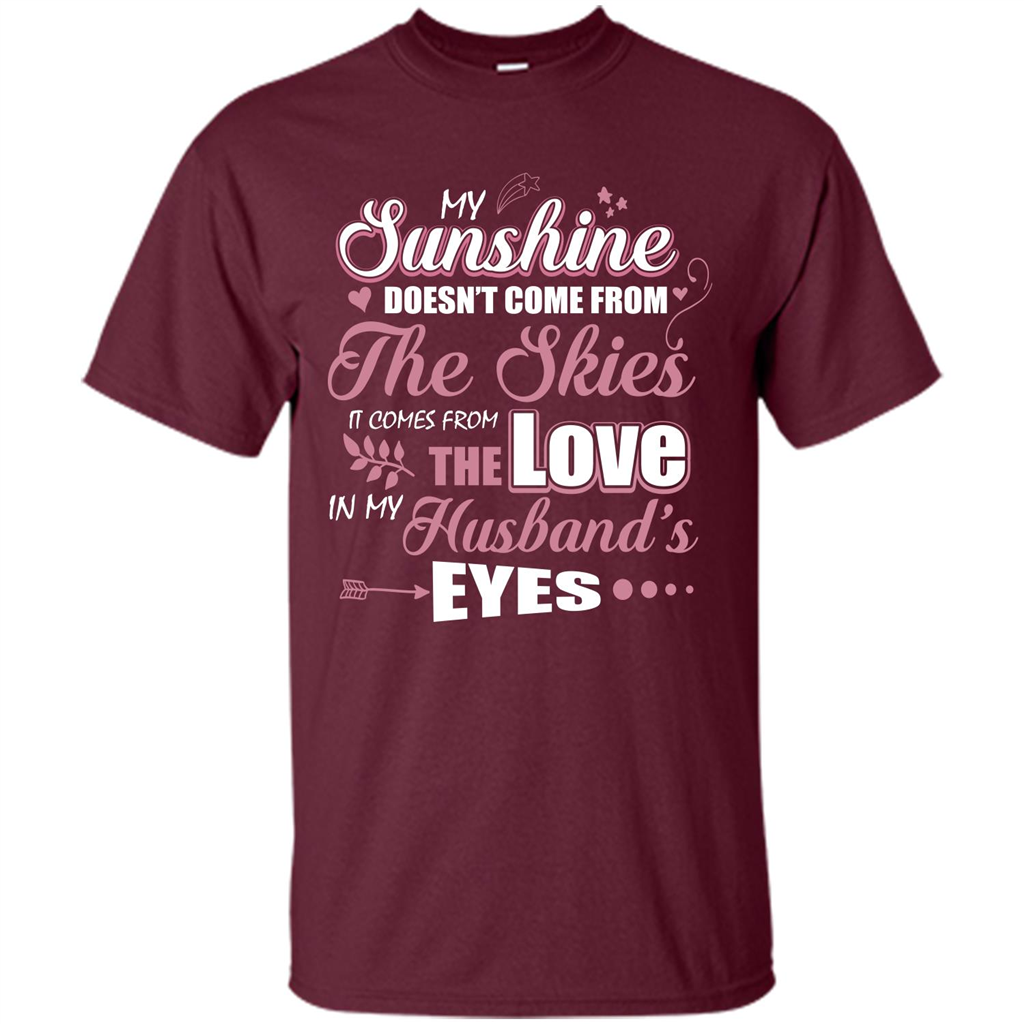 Wife T-shirt My Sunshine Comes From The Love In My Husband's Eyes Maroon