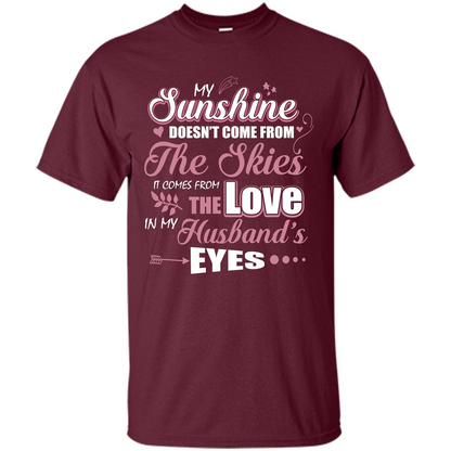 Wife T-shirt My Sunshine Comes From The Love In My Husband's Eyes Maroon