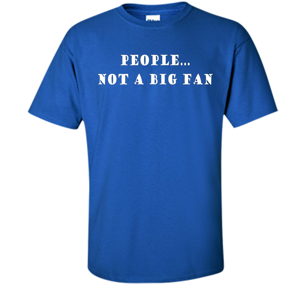 People, Not A Big Fan Funny Introvert T-shirt cool shirt Royal