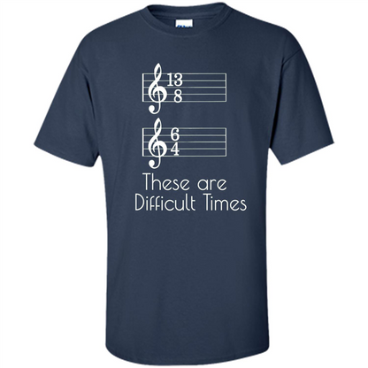 These are Difficult Times Funny Parody Pun T-shirt for Musicians Navy
