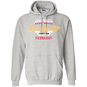 February. I Didnäó»t Choose To Be The Best I Simply Was Born In February T-shirt